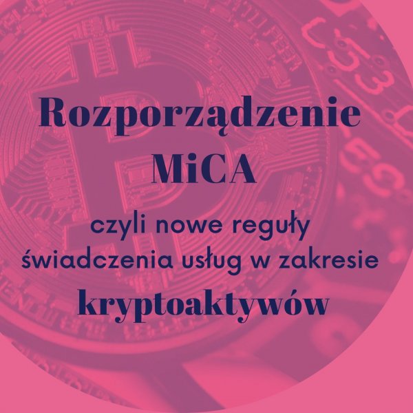 Rozporządzenie MiCA, czyli nowe reguły świadczenia usług w zakresie kryptoaktywów