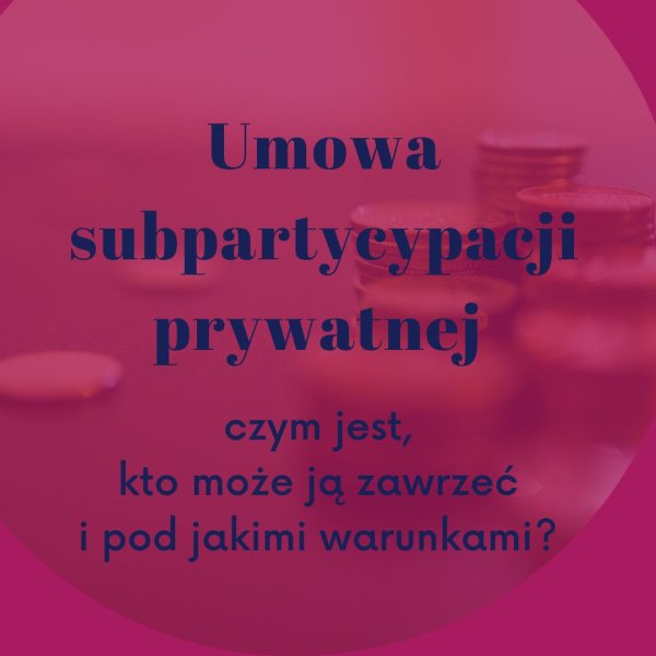 Umowa subpartycypacji prywatnej - czym jest, kto może ją zawrzeć i pod jakimi warunkami?